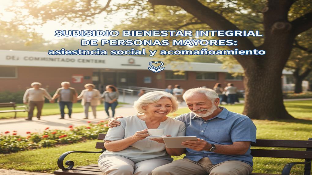 Subsidio Bienestar Integral de Personas Mayores: asistencia social y acompañamiento